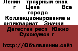 1) Ленин - траурный знак ( 1924 г ) › Цена ­ 4 800 - Все города Коллекционирование и антиквариат » Значки   . Дагестан респ.,Южно-Сухокумск г.